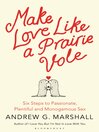 Make Love Like a Prairie Vole (eBook): Six Steps to Passionate, Plentiful and Monogamous Sex